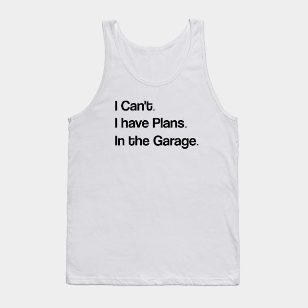 Funny Shirt Men | I Can't I have Plans In the Garage T-Shirt | Fathers Day Gift - for Dad - Mechanic Gift - Car Lover, Funny Mechanic Shirt Tank Top by Codyaldy